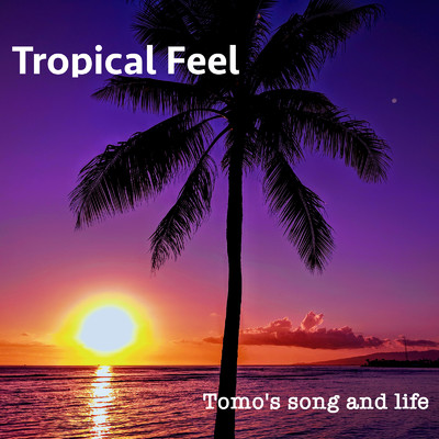 Tropical Feel/Tomo's song and life