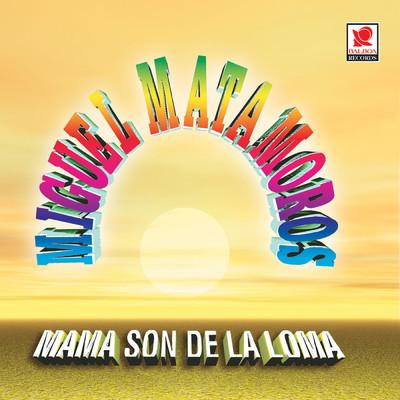 Mama, Son De La Loma/Miguel Matamoros