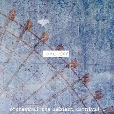 LOVELESS/orchestral the ambient carnival U