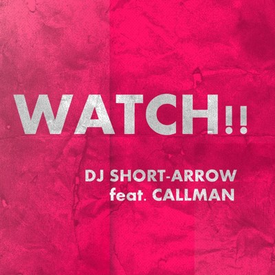 WATCH！！ (feat. CALLMAN)/DJ SHORT-ARROW
