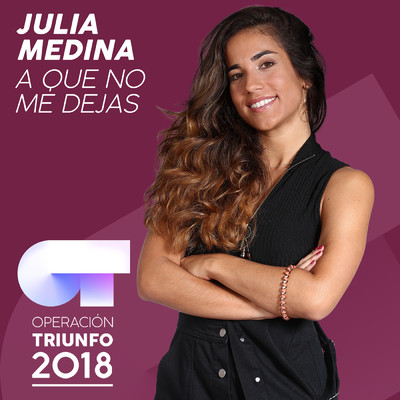 A Que No Me Dejas (Operacion Triunfo 2018)/Julia Medina