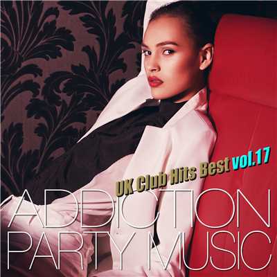 アルバム/ADDICTION PARTY MUSIC vol.17 - パーティー中毒！最新UKクラブ・ヒット！/UK Club Hits Collective