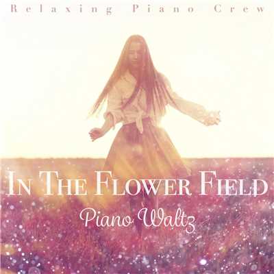 In The Flower Field - Piano Waltz/Relaxing Piano Crew
