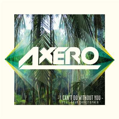 I Can't Do Without You (feat. Adam Christopher)/Axero