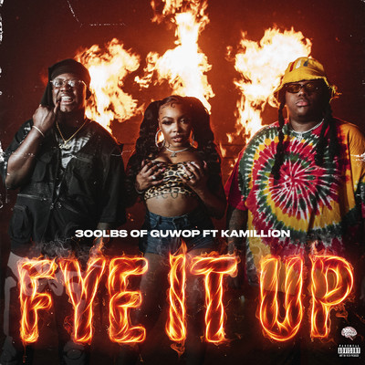 Fye It Up (Explicit) feat.KaMillion/300lbs of Guwop