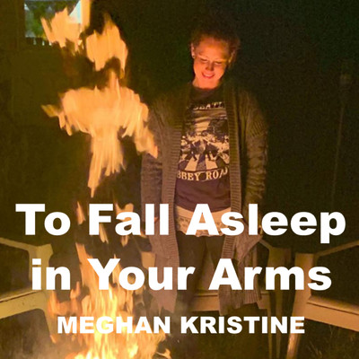 To Fall Asleep in Your Arms/Meghan Kristine