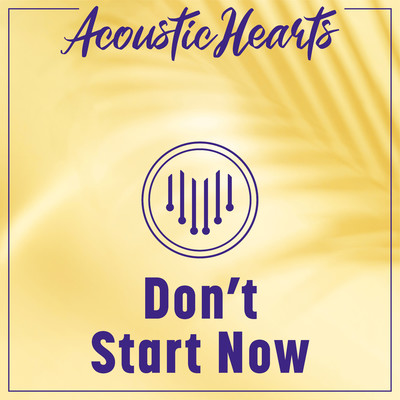 Don't Start Now/Acoustic Hearts