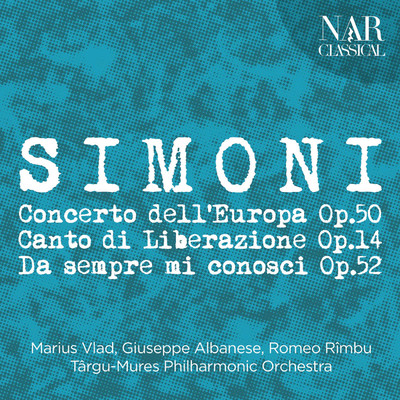 Luciano Simoni: Concerto Dell'Europa Op. 50, Canto di Liberazione Op. 14, Da sempre mi conosci Op. 52/Marius Vlad
