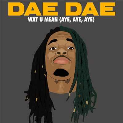 Wat U Mean (Aye, Aye, Aye)/Dae Dae