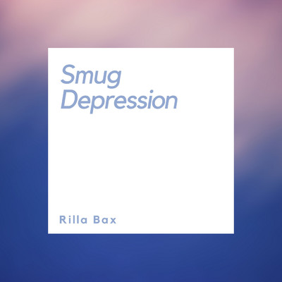 Smug Depression/Rilla Bax