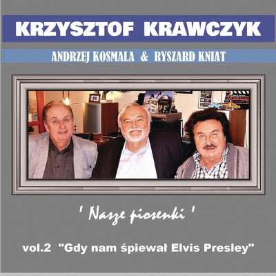 Andrzej Kosmala & Ryszard Kniat 'Nasze piosenki', Vol. 2 ”Gdy nam spiewal Elvis Presley”/Krzysztof Krawczyk