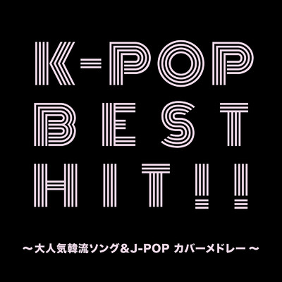 アルバム/K-POP BEST HIT！！〜大人気韓流ソング&J-POP カバーメドレー〜/Various Artists