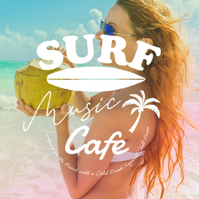 Surf Music Cafe 〜ビーチでたっぷりリゾート気分を味わうおしゃれなTropical BGM〜/Cafe lounge resort & Cafe lounge groove