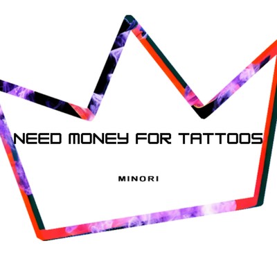 Need Money For Tattoos/Minori