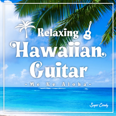 アルバム/Relaxing Hawaiian Guitar 〜Me Ke Aloha〜/Sugar Candy