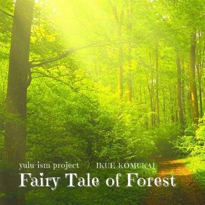 Fairy Tale of Forest/yulu-ism project & IKUE KOMUKAI