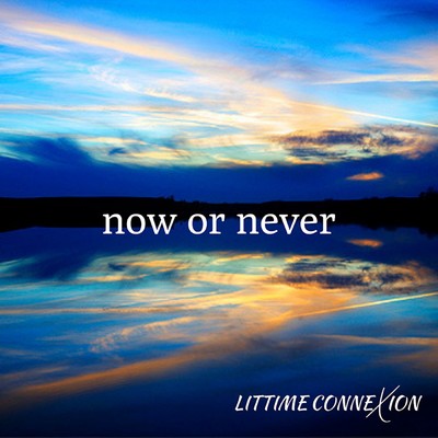 now or never/LITTIME CONNEXION