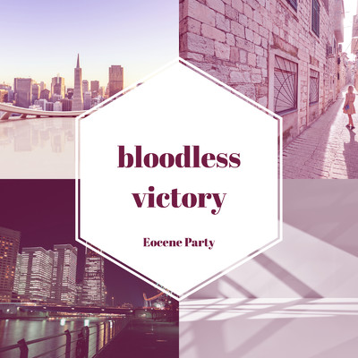 bloodless victory/Eocene Party
