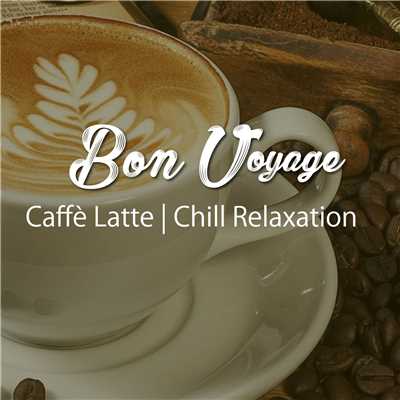 アルバム/Caffe Latte | Chill Relaxation (Healing & Relax BGM Sound Series)/Bon Voyage