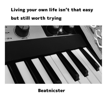 Living your own life isn't that easy but still worth trying/Beatnicster