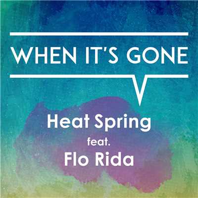 When It's Gone (feat. Flo Rida)/Heat Spring