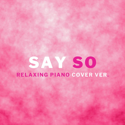 Say So (Relaxing Piano Cover ver.)/Relaxing BGM Project