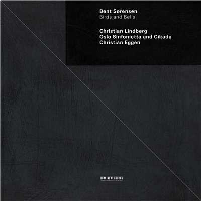 Sorensen: Birds and Bells/クリスチャン・リンドバーグ／Oslo Sinfonietta／Christian Eggen／Cikada Ensemble