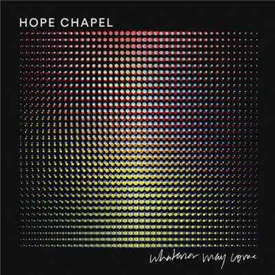 Whatever May Come/Hope Chapel