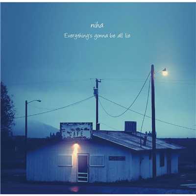 Everything's gonna be all lie/niha