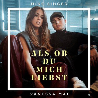Als ob du mich liebst (featuring Vanessa Mai)/Mike Singer