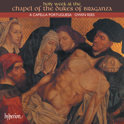Holy Week at the Chapel of the Dukes of Braganza (Portuguese Renaissance Music 3)/A Capella Portuguesa／Owen Rees