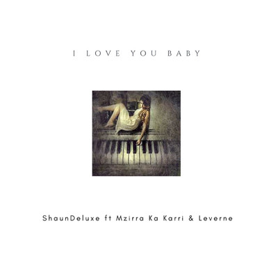 I Love You Baby (feat. Leverne & Mzirra Ka Karri)/Shaun Deluxe