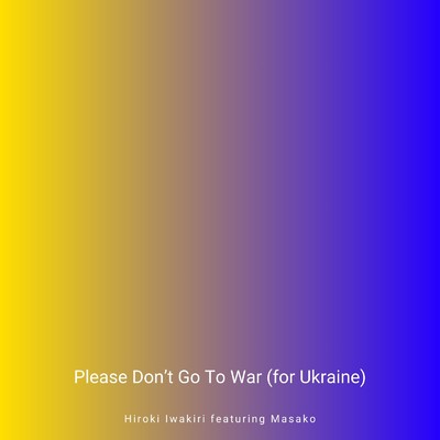 Please Don't Go To War (for Ukraine)(English Edition)/岩切 宏樹 feat. Masako