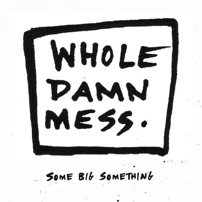 シングル/Some Big Something/Whole Damn Mess