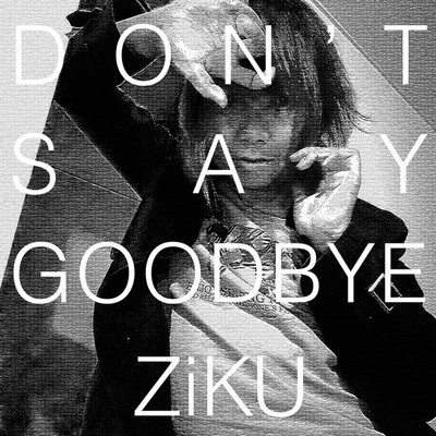 Don't say goodbye/ZiKU