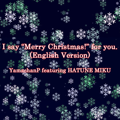 シングル/I say 'Merry Christmas！' for you.(英語バージョン)/やまちゃんP feat.初音ミク
