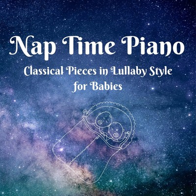 Nap Time Piano - Classical Pieces in Lullaby Style For Babies/Dream House