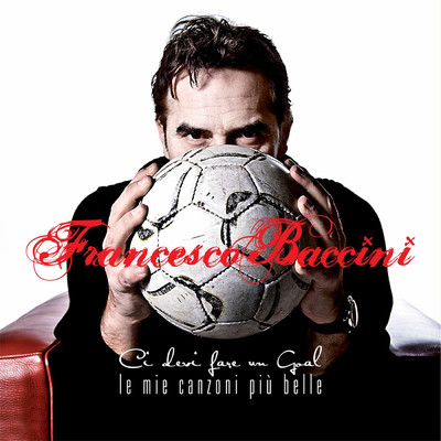 アルバム/Ci devi fare un goal - Le mie canzoni piu belle (Deluxe Edition)/Francesco Baccini