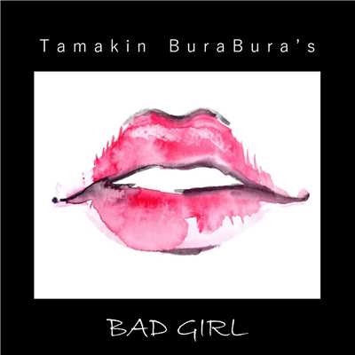 BAD GIRL/Tamakin BuraBura's