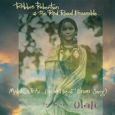 Mahk Jchi (Heartbeat Drum Song) (featuring Ulali)/Robbie Robertson & The Red Road Ensemble
