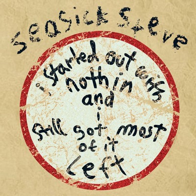 I Started Out With Nothin And I Still Got Most Of It Left/Seasick Steve