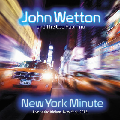 New York Minute (Live at Iridim, New York, 2013)/John Wetton & The Les Paul Trio