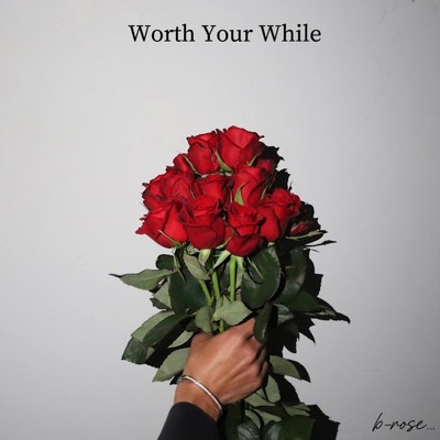 Worth Your While/b-rose