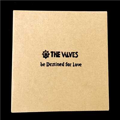 be Destined for love/THE VALVES