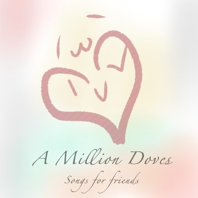 Songs for friends/A Million Doves