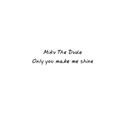 シングル/Only you make me shine/Miku The Dude