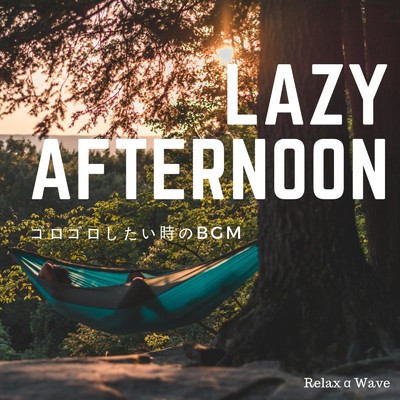 Lazy Afternoon 〜家でゴロゴロしたい時のBGM〜/Relax α Wave