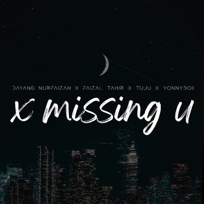 X Missing U (featuring Tuju)/Faizal Tahir／Dayang Nurfaizah／Yonnyboii