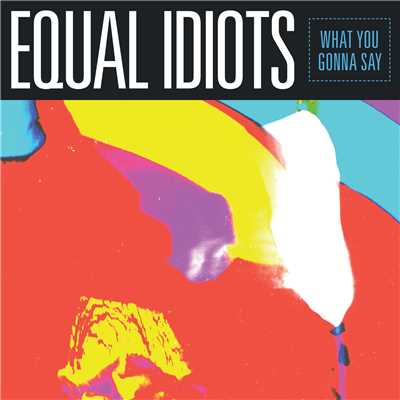 シングル/What You Gonna Say/Equal Idiots