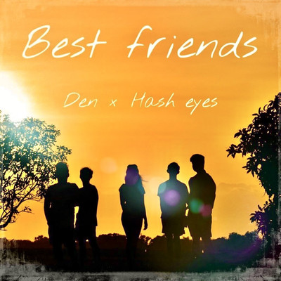 Best friends/Hash eyes & Den